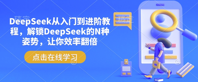 DeepSeek从入门到进阶教程,解锁DeepSeek的N种姿势,让你效率翻倍-网创项目