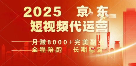 2025暴力玩法,京东短视频代运营 月入8k+操作简单小白轻松上手【揭秘】-网创项目